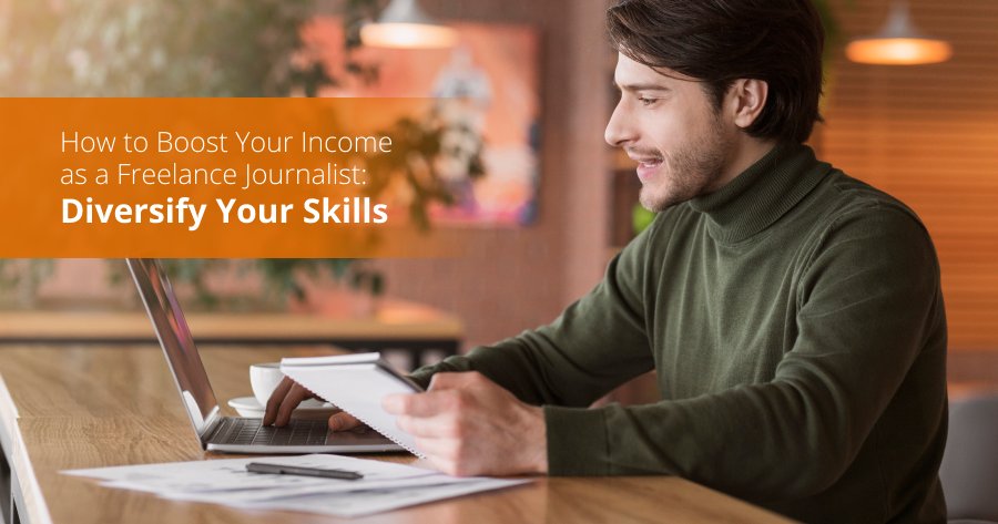 How to Boost Your Income as a Freelance Journalist: Diversify Your Skills